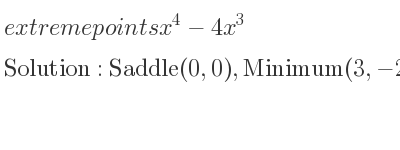 The extreme points of x^4-4x^3 are Saddle(0,0),Minimum(3,-27)
